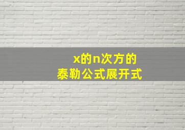 x的n次方的泰勒公式展开式