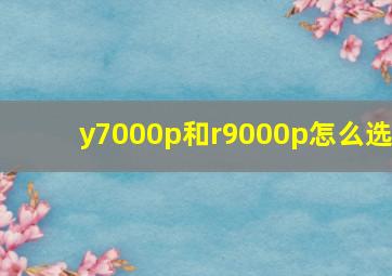 y7000p和r9000p怎么选