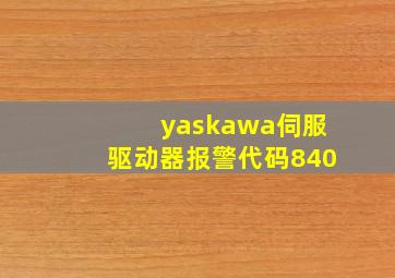 yaskawa伺服驱动器报警代码840