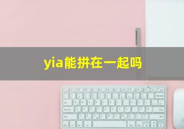 yia能拼在一起吗