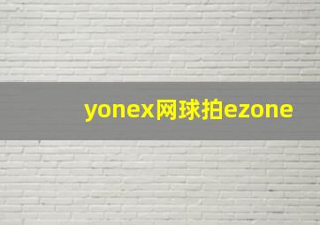 yonex网球拍ezone