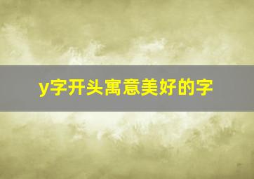 y字开头寓意美好的字