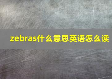 zebras什么意思英语怎么读