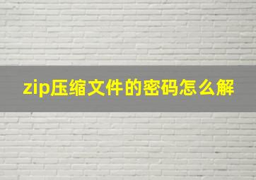 zip压缩文件的密码怎么解