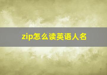 zip怎么读英语人名