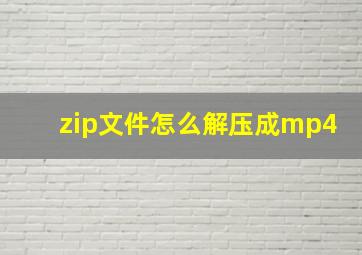 zip文件怎么解压成mp4