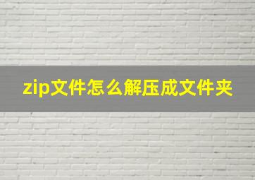 zip文件怎么解压成文件夹