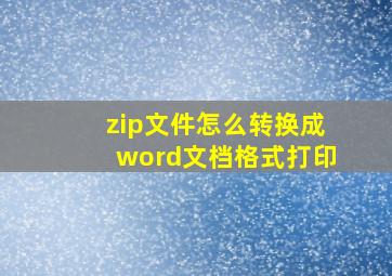 zip文件怎么转换成word文档格式打印