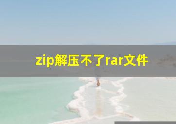 zip解压不了rar文件