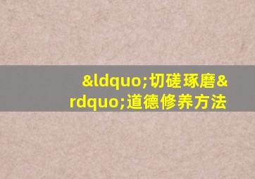 “切磋琢磨”道德修养方法