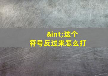 ∫这个符号反过来怎么打