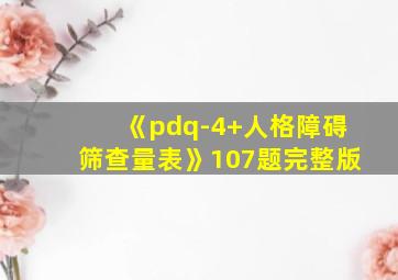 《pdq-4+人格障碍筛查量表》107题完整版