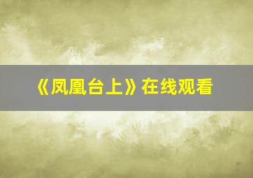 《凤凰台上》在线观看