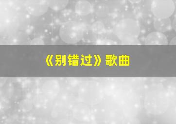 《别错过》歌曲