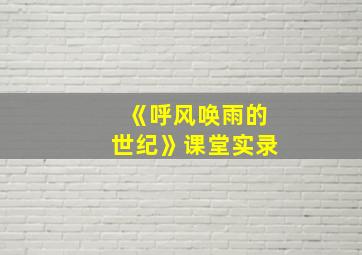 《呼风唤雨的世纪》课堂实录