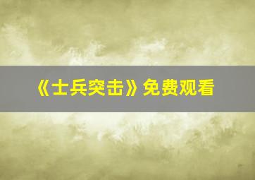 《士兵突击》免费观看