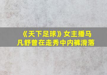 《天下足球》女主播马凡舒曾在走秀中内裤滑落