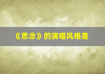 《思念》的演唱风格是