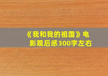 《我和我的祖国》电影观后感300字左右