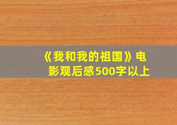 《我和我的祖国》电影观后感500字以上