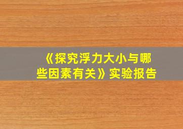 《探究浮力大小与哪些因素有关》实验报告