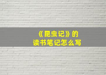 《昆虫记》的读书笔记怎么写