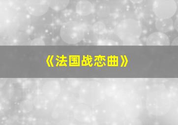 《法国战恋曲》