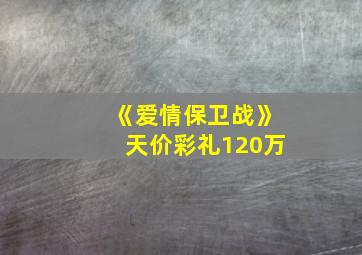 《爱情保卫战》天价彩礼120万