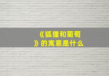 《狐狸和葡萄》的寓意是什么