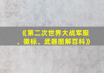 《第二次世界大战军服、徽标、武器图解百科》