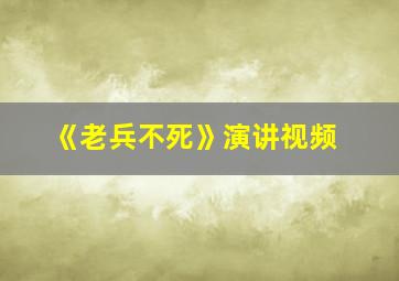 《老兵不死》演讲视频