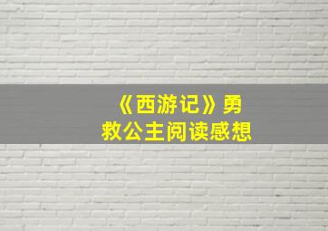 《西游记》勇救公主阅读感想