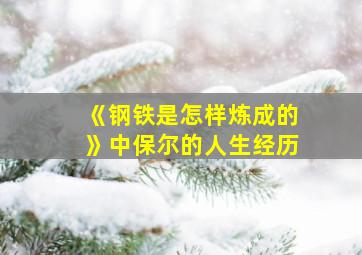 《钢铁是怎样炼成的》中保尔的人生经历