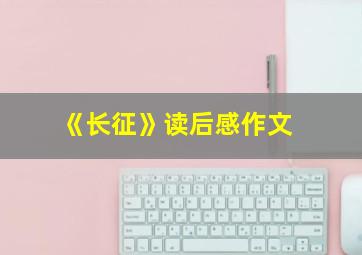 《长征》读后感作文