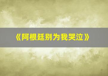 《阿根廷别为我哭泣》