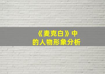 《麦克白》中的人物形象分析