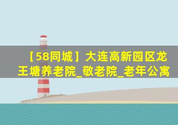 【58同城】大连高新园区龙王塘养老院_敬老院_老年公寓