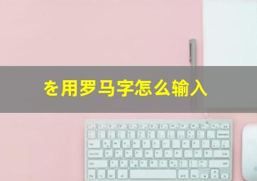 を用罗马字怎么输入