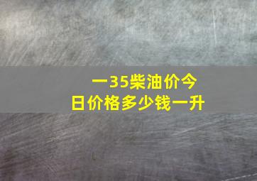 一35柴油价今日价格多少钱一升