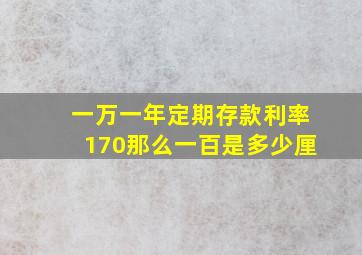 一万一年定期存款利率170那么一百是多少厘