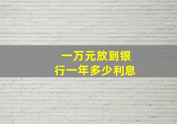 一万元放到银行一年多少利息