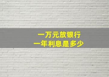 一万元放银行一年利息是多少