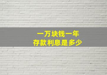 一万块钱一年存款利息是多少