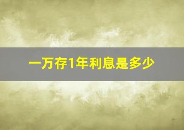 一万存1年利息是多少