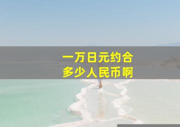 一万日元约合多少人民币啊