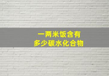 一两米饭含有多少碳水化合物