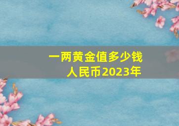 一两黄金值多少钱人民币2023年