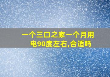 一个三口之家一个月用电90度左右,合适吗