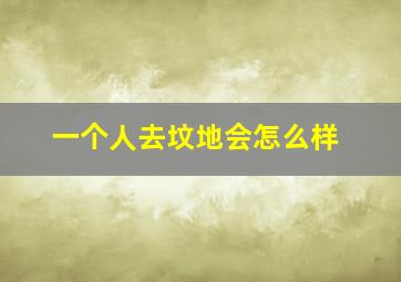 一个人去坟地会怎么样