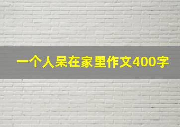 一个人呆在家里作文400字